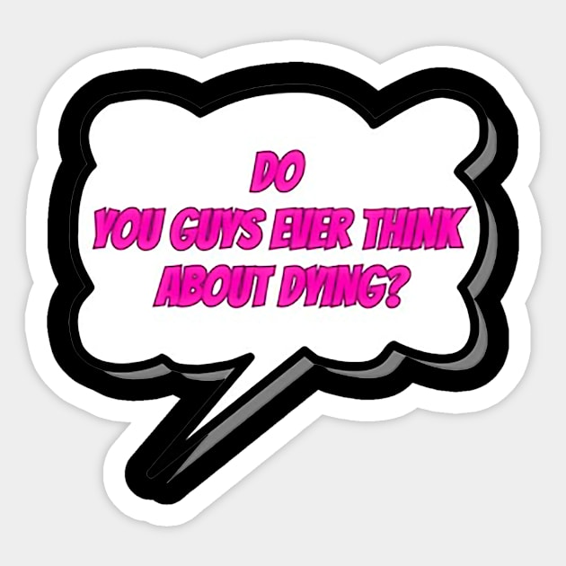 do you guys ever think about dying funny Sticker by DreadProfessions